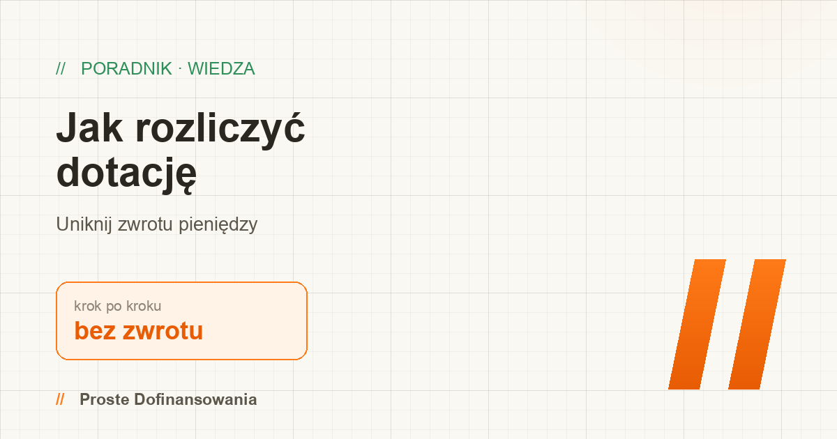 Jak rozliczyć dotację krok po kroku — uniknij zwrotu pieniędzy